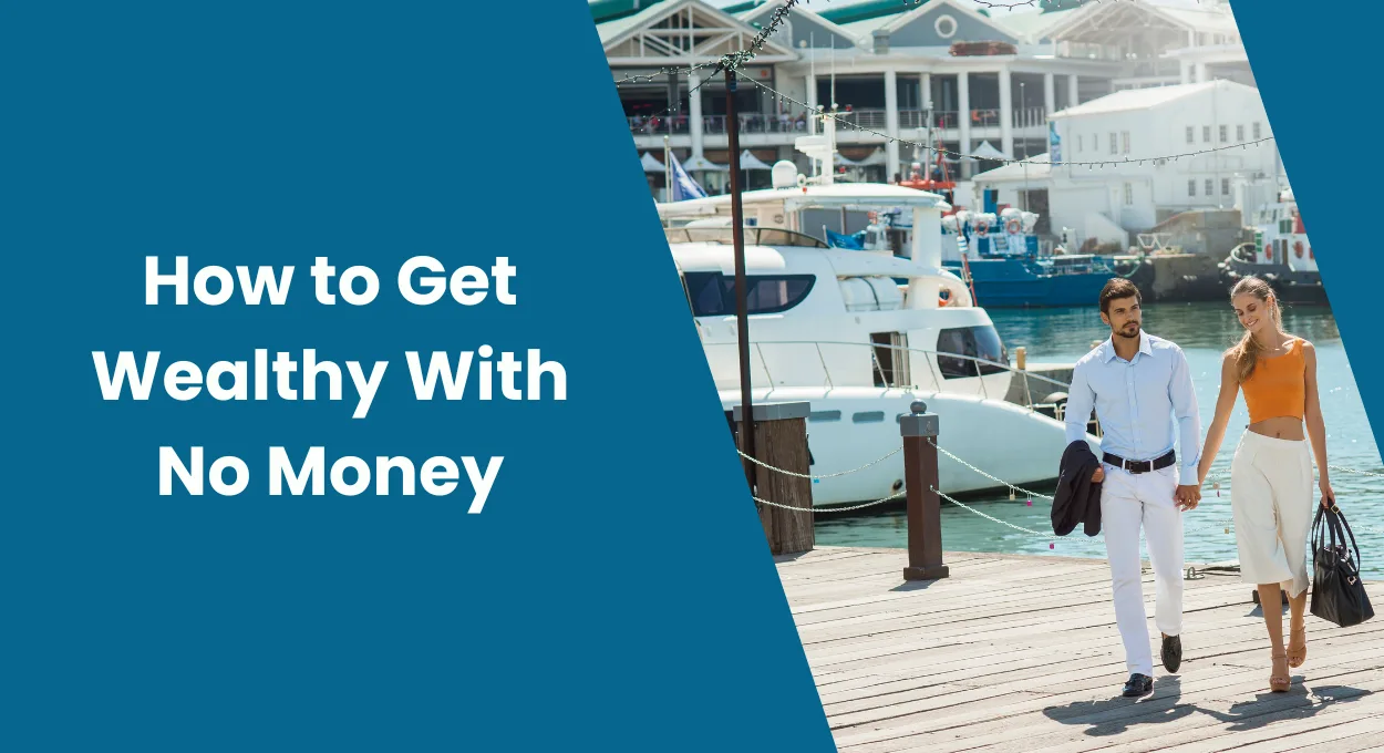 How to Get Wealthy With No Money